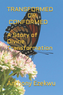 TRANSFORMED OR CONFORMED, A Story of Divine Transformation