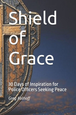 Shield of Grace: 30 Days of Inspiration for Police Officers Seeking Peace