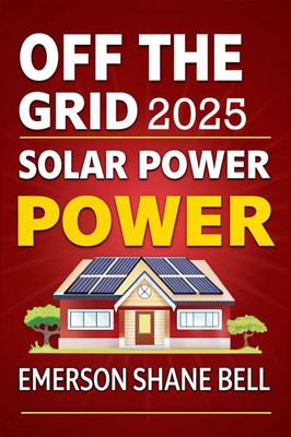 Off Grid Solar Power for Beginners: A DIY Beginner's Guide to Off-Grid Solar Systems for Sustainable Home Power and Energy Independence