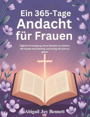 Ein 365-Tage Andacht für Frauen: Tägliche Ermutigung, Ihren Glauben zu stärken, die Gnade anzunehmen und mutig mit Gott zu gehen