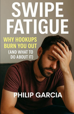 Swipe Fatigue: Why Hookups Burn You Out: (and What to Do About It)
