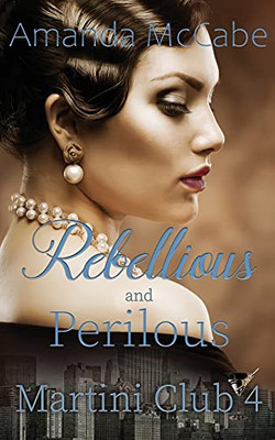 Rebellious And Perilous (Martini Club 4)