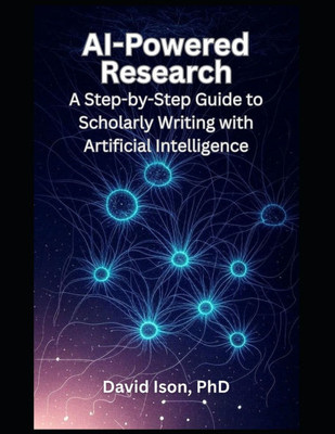 AI-Powered Research: A Step-by-Step Guide to Scholarly Writing with Artificial Intelligence