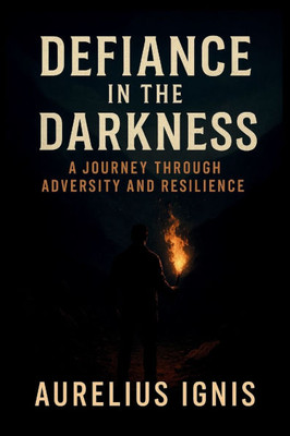 Defiance in the Darkness: A Journey Through Adversity and Resilience