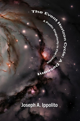 The Event Horizon Cycle: A Descent: A Poetic Singularity in Five Cantos