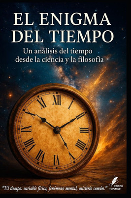 El Enigma del Tiempo: Un análisis del tiempo desde la ciencia y la filosofía