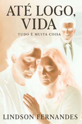 Até Logo, Vida.: Tudo É Muita Coisa. Até Logo, Vida.: Tudo É Muita Coisa.