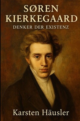 Søren Kierkegaard: Der Denker der Existenz Søren Kierkegaard: Der Denker der Existenz
