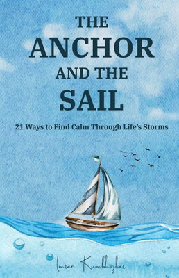The Anchor and the Sail: 21 Ways to Find Calm Through Life's Storms