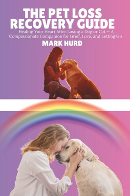 The Pet Loss Recovery Guide: Healing Your Heart After Losing a Dog or Cat - A Compassionate Companion for Grief, Love, and Letting Go