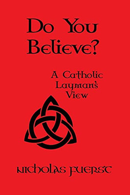 Do You Believe?: A Catholic Layman'S View