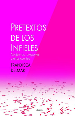 Pretextos de los infieles: Conjeturas, preguntas y otros cuentos