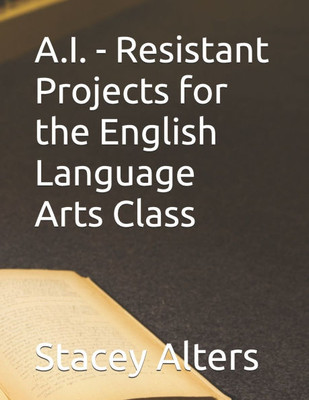 A.I. - Resistant Projects for the English Language Arts Class