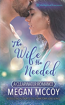 The Wife He Needed (A Clearwater Romance)