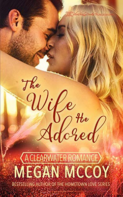 The Wife He Adored (A Clearwater Romance)