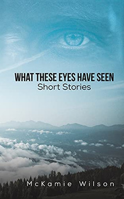 What These Eyes Have Seen - 9781647507312