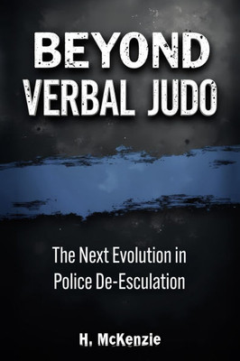 Beyond Verbal Judo: The Next Evolution in Police De-Escalation