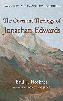 The Covenant Theology Of Jonathan Edwards