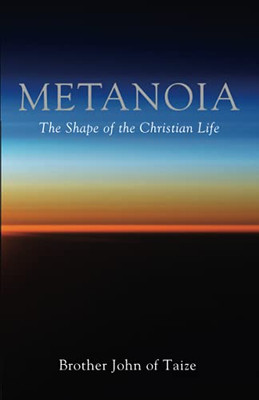 Metanoia: The Shape Of The Christian Life