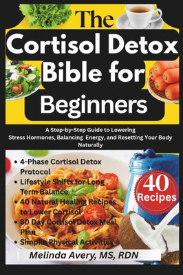 The Cortisol Detox Bible for Beginners: A Step-by-Step Guide to Lowering Stress Hormones, Balancing Energy, and Resetting Your Body Naturally The Cortisol Detox Bible for Beginners: A Step-by-Step Guide to Lowering Stress Hormones, Balancing Energy, and Resetting Your Body Naturally