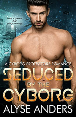 Seduced By The Cyborg (Cyborg Protectors)