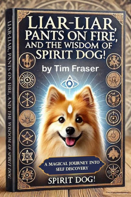 Liar-Liar, Pants on Fire and The Wisdom of Spirit Dog