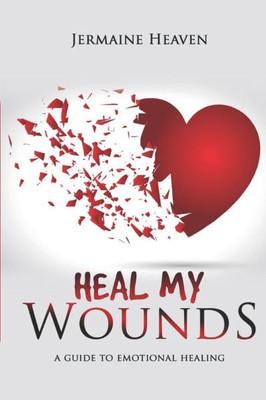 Heal My Wounds: A Guide To Emotional Healing