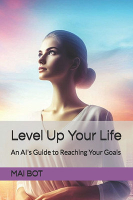 Level Up Your Life: An AI's Guide to Reaching Your Goals