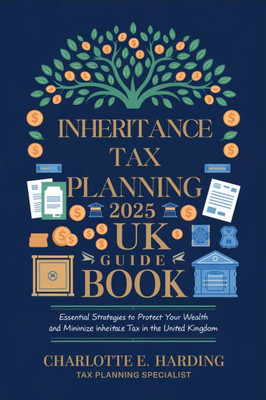 Inheritance Tax Planning 2025 UK Guide Book: Essential Strategies to Protect Your Wealth and Minimize Inheritance Tax in the United Kingdom