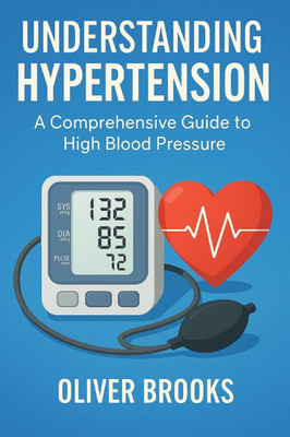 Understanding Hypertension: A Comprehensive Guide to High Blood Pressure