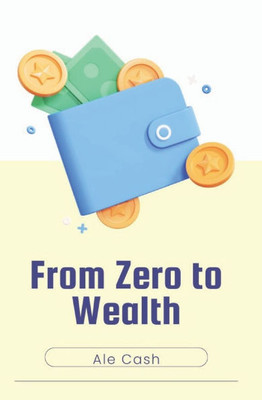 From Zero to Wealth: The Ultimate Blueprint for Financial Independence