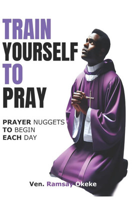Train Yourself to Pray: Prayer Nuggets to Begin Each Day