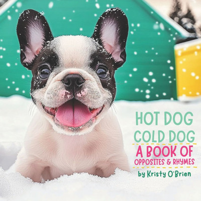 Hot Dog Cold Dog: A Book of Opposites and Rhymes
