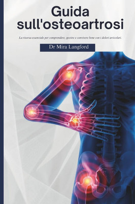 Guida sull'osteoartrosi: La risorsa essenziale per comprendere, gestire e convivere bene con i dolori articolari