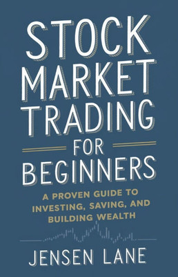Stock Market Trading for Beginners: A Proven Guide to Investing, Saving, and Building Wealth