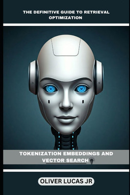 The Definitive Guide To Retrieval Optimization: Tokenization Embeddings And Vector Search