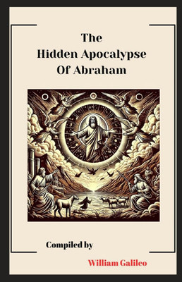 The Hidden Apocalypse Of Abraham: Unveiling the hidden truths of the Early church