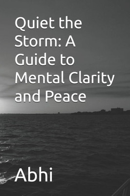 Quiet the Storm: A Guide to Mental Clarity and Peace