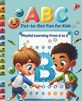 ABC Dot-to-Dot for Kids: Playful Learning from A To Z Handwriting Practice, ABC Recognition, Counting, and Fun Dot-to-Dot Activities