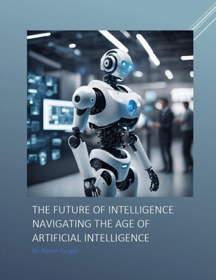 The Future of Intelligence Navigating the Age of Artificial Intelligence