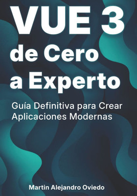 VUE 3 de Cero a Experto: Guía Definitiva para Crear Aplicaciones Modernas