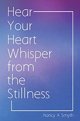 Hear Your Heart Whisper From The Stillness