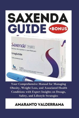 Saxenda Guide: Your Comprehensive Manual for Managing Obesity, Weight Loss, and Associated Health Conditions with Expert Insights on