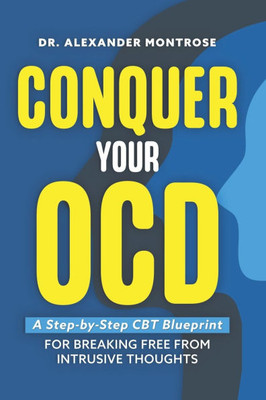 Conquer Your OCD: A Step-by-Step CBT Blueprint for Breaking Free From Intrusive Thoughts