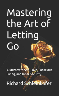 Mastering the Art of Letting Go: A Journey to Self-Love, Conscious Living, and Inner Security
