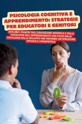 Psicologia Cognitiva E Apprendimento: STRATEGIE PER EDUCATORI E GENITORI: Esplora i pilastri dell'educazione infantile e della psicologia dello svilup