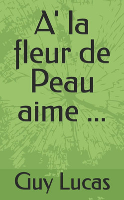 A la fleur de Peau aime ...