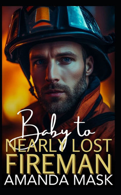 Baby to Nearly Lost Fireman: A Surprise Pregnancy Small Town Romance