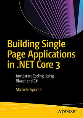 Building Single Page Applications in .NET Core 3: Jumpstart Coding Using Blazor and C#