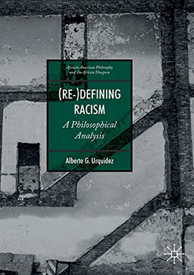 (Re-)Defining Racism: A Philosophical Analysis (African American Philosophy And The African Diaspora)